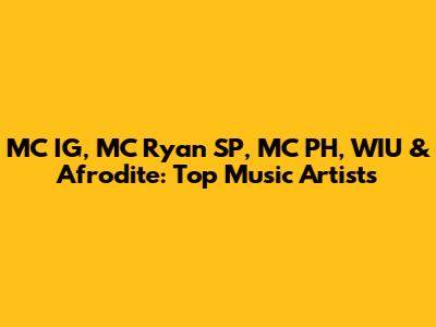 MC IG, MC Ryan SP, MC PH, WIU & Afrodite: Top Music Artists