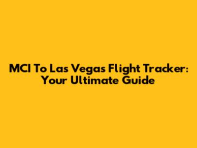 MCI To Las Vegas Flight Tracker: Your Ultimate Guide