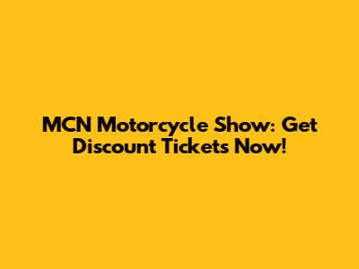 MCN Motorcycle Show: Get Discount Tickets Now!