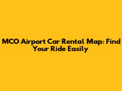 MCO Airport Car Rental Map: Find Your Ride Easily