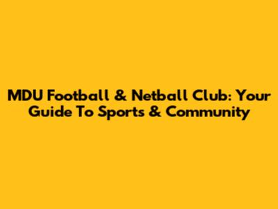MDU Football & Netball Club: Your Guide To Sports & Community
