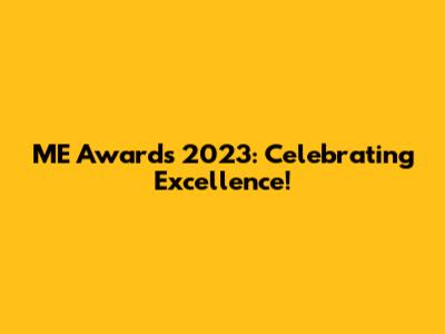 ME Awards 2023: Celebrating Excellence!