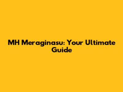MH Meraginasu: Your Ultimate Guide