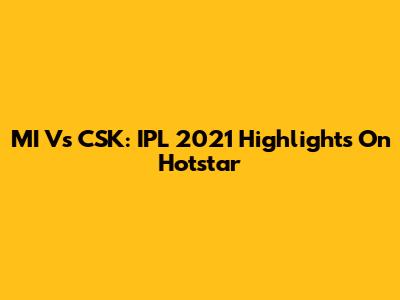 MI Vs CSK: IPL 2021 Highlights On Hotstar