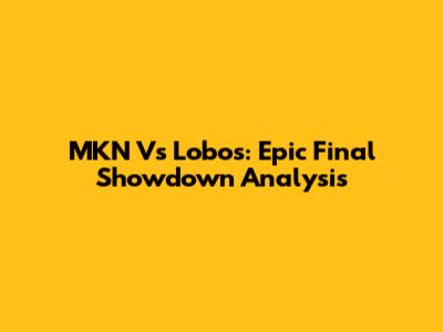 MKN Vs Lobos: Epic Final Showdown Analysis