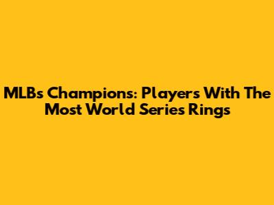 MLB's Champions: Players With The Most World Series Rings