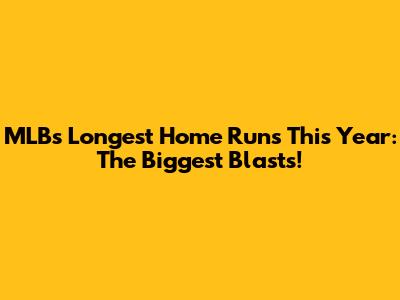 MLB's Longest Home Runs This Year: The Biggest Blasts!