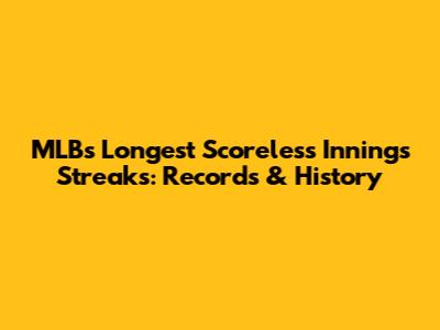 MLB's Longest Scoreless Innings Streaks: Records & History