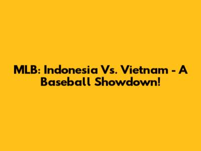 MLB: Indonesia Vs. Vietnam - A Baseball Showdown!