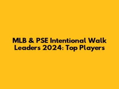 MLB & PSE Intentional Walk Leaders 2024: Top Players
