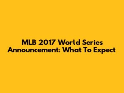 MLB 2017 World Series Announcement: What To Expect