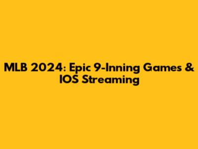 MLB 2024: Epic 9-Inning Games & IOS Streaming