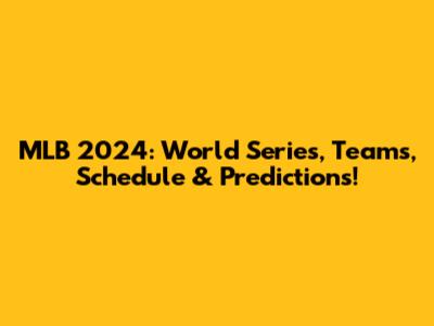 MLB 2024: World Series, Teams, Schedule & Predictions!