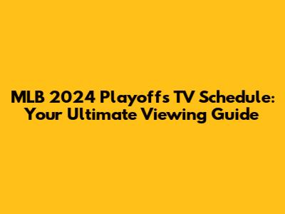 MLB 2024 Playoffs TV Schedule: Your Ultimate Viewing Guide