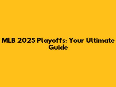 MLB 2025 Playoffs: Your Ultimate Guide