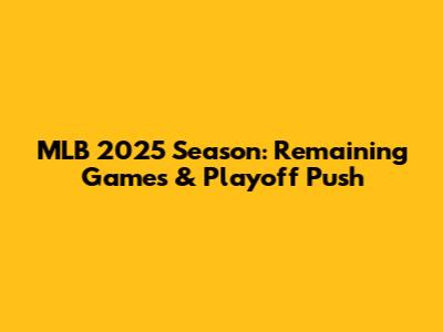 MLB 2025 Season: Remaining Games & Playoff Push