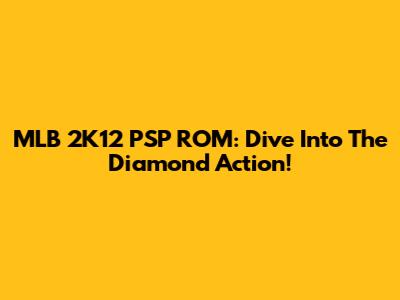 MLB 2K12 PSP ROM: Dive Into The Diamond Action!
