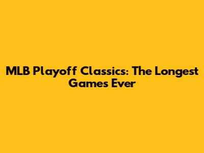 MLB Playoff Classics: The Longest Games Ever