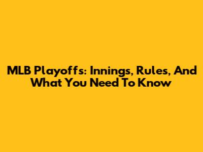 MLB Playoffs: Innings, Rules, And What You Need To Know