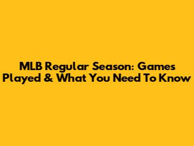 MLB Regular Season: Games Played & What You Need To Know