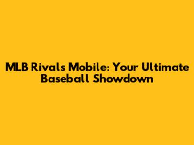 MLB Rivals Mobile: Your Ultimate Baseball Showdown