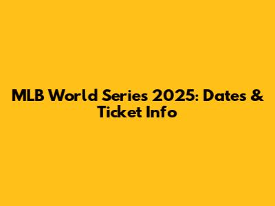 MLB World Series 2025: Dates & Ticket Info