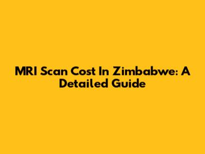 MRI Scan Cost In Zimbabwe: A Detailed Guide
