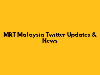 MRT Malaysia Twitter Updates & News