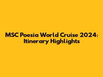 MSC Poesia World Cruise 2024: Itinerary Highlights