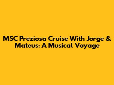 MSC Preziosa Cruise With Jorge & Mateus: A Musical Voyage