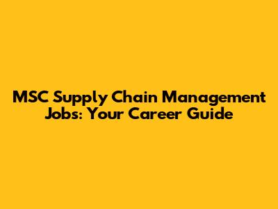 MSC Supply Chain Management Jobs: Your Career Guide