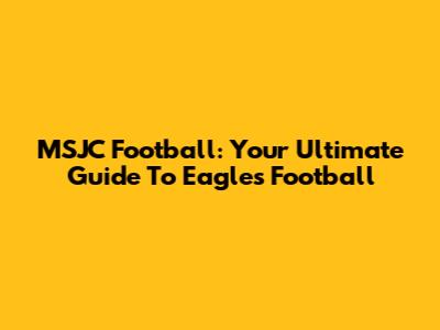 MSJC Football: Your Ultimate Guide To Eagles Football