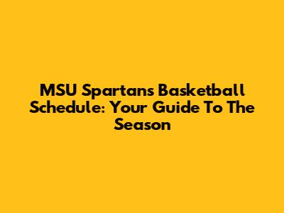 MSU Spartans Basketball Schedule: Your Guide To The Season