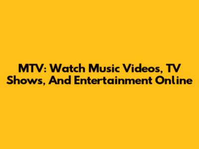 MTV: Watch Music Videos, TV Shows, And Entertainment Online