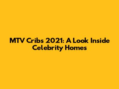 MTV Cribs 2021: A Look Inside Celebrity Homes