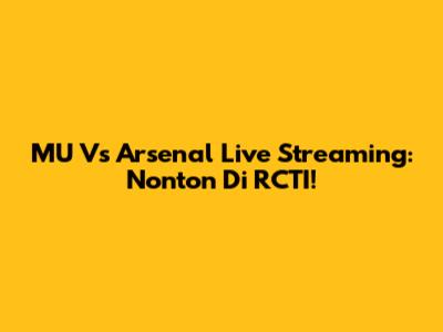 MU Vs Arsenal Live Streaming: Nonton Di RCTI!