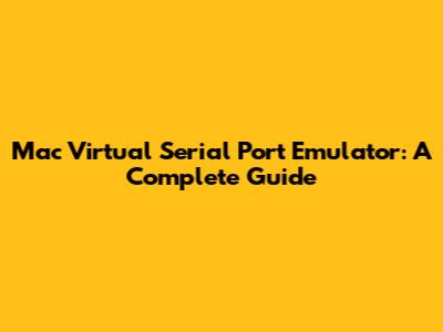 Mac Virtual Serial Port Emulator: A Complete Guide