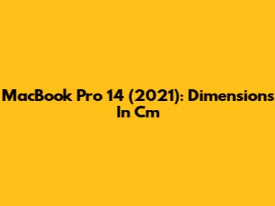 MacBook Pro 14 (2021): Dimensions In Cm
