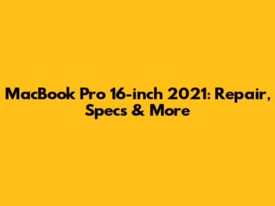 MacBook Pro 16-inch 2021: Repair, Specs & More