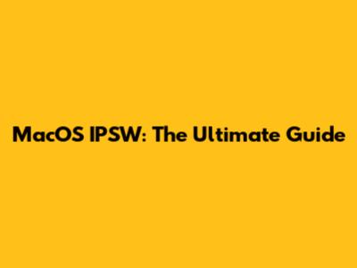 MacOS IPSW: The Ultimate Guide