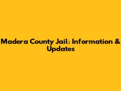 Madera County Jail: Information & Updates