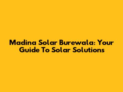 Madina Solar Burewala: Your Guide To Solar Solutions