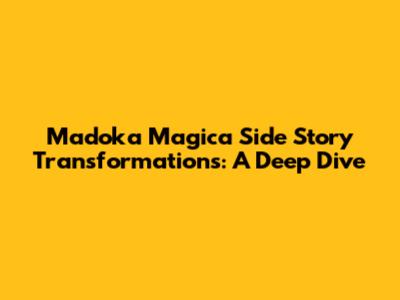 Madoka Magica Side Story Transformations: A Deep Dive