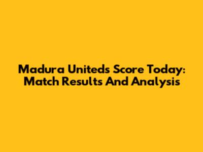Madura United's Score Today: Match Results And Analysis