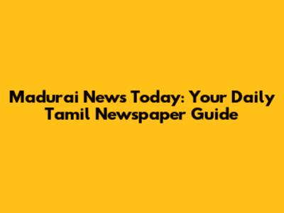 Madurai News Today: Your Daily Tamil Newspaper Guide