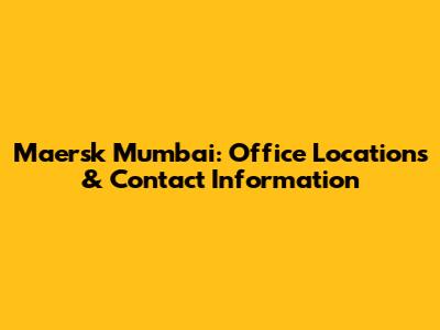Maersk Mumbai: Office Locations & Contact Information