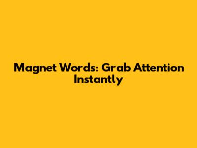 Magnet Words: Grab Attention Instantly