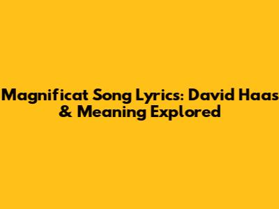 Magnificat Song Lyrics: David Haas & Meaning Explored