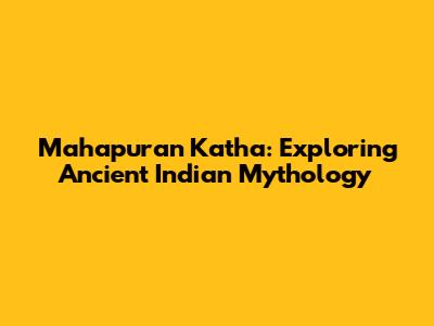Mahapuran Katha: Exploring Ancient Indian Mythology