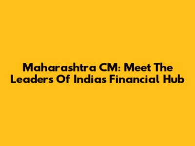 Maharashtra CM: Meet The Leaders Of India's Financial Hub